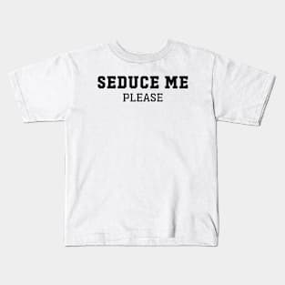 Seduce Me Please Funny Kids T-Shirt